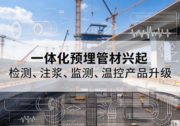 清流一体化管材产品兴起，声测注浆一体管、多功能预埋管应用增多